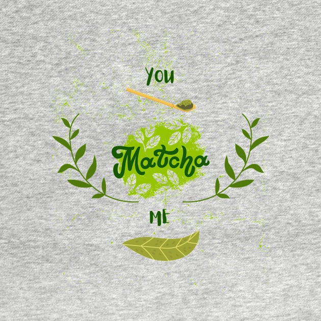 You Matcha Me Creative and Funny Design by Gomqes